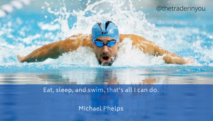 “Eat, sleep, and swim, that’s all I can do.” Michael Phelps