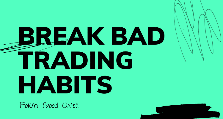 How to Break Bad Trading Habits and develop good trading habits