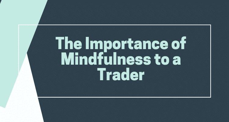 The Importance of Mindfulness to a Trader